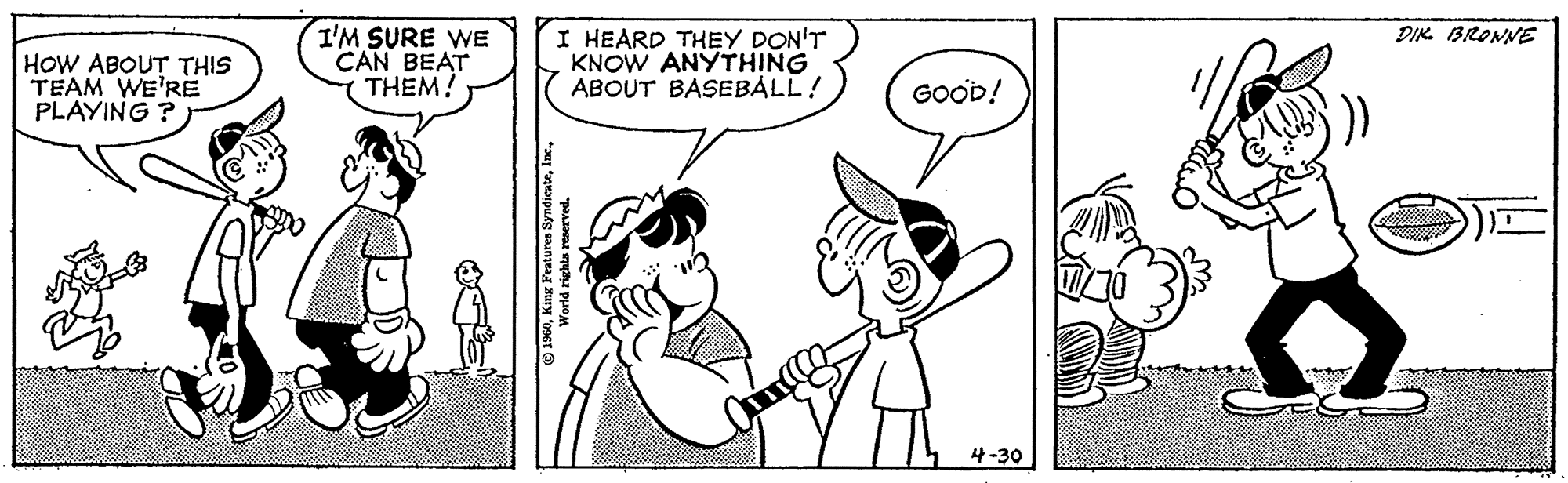 Finger OCR: I'M SURE WE CAN BEAT THEM! I HEARD THEY DON'T KNOW ANYTHING ABOUT BASEBALL! DIK BRONNE HOW ABOUT THIS TEAM WE'RE PLAYING ? GOOD! 4-30 World righta reserved. I'M SURE WE CAN BEAT THEM! I HEARD THEY DON'T KNOW ANYTHING ABOUT BASEBALL! DIK BRONNE HOW ABOUT THIS TEAM WE'RE PLAYING ? GOOD! 4-30 World righta reserved.