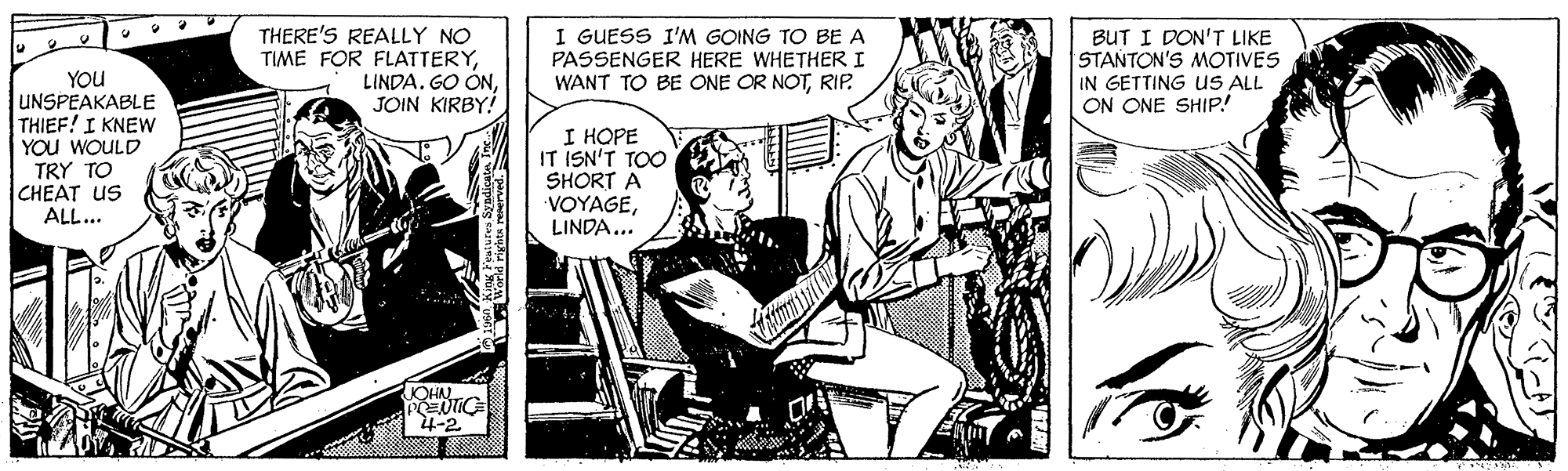Publication OCR: THERE'S REALLY NO TIME FOR FLATTERYJOIN KIRBY! I GUESS I'M GOING TO BE A PASSENGER HERE WHETHER I WANT TO BE ONE OR NOTRIP. BUT I DON'T LIKE STANTON'S MOTIVES IN GETTING US ALL ON ONE SHIP! YOU UNSPEAKABLE THIEF! I KNEW YOU WOULD TRY TO CHEAT uS ALL... I ???? IT ISN'T TOO SHORT A VOYAGELINDA... 4-2 THERE'S REALLY NO TIME FOR FLATTERYLINDA. GO ONJOIN KIRBY! I GUESS I'M GOING TO BE A PASSENGER HERE WHETHER I WANT TO BE ONE OR NOTRIP. BUT I DON'T LIKE STANTON'S MOTIVES IN GETTING US ALL ON ONE SHIP! YOU UNSPEAKABLE THIEF! I KNEW YOU WOULD TRY TO CHEAT uS ALL... I ???? IT ISN'T TOO SHORT A VOYAGELINDA... 4-2