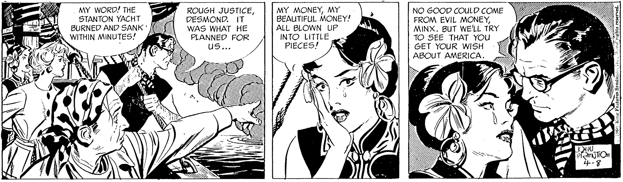 Fictional character OCR: MY WORD! THE STANTON YACHT BURNED AND SANK WITHIN MINUTES! NO GOOD COULD COME FROM EVIL MONEYMINX. BUT WE'LL TRY TO SEE THAT YOU GET YOUR WISH ABOUT AMERICA. MY MONEYMY BEAUTIFUL MONEY! ROUGH JUSTICEDESMOND. IT WAS WHAT HE PLANNED FOR us... ALL BLOWN UP INTO LITTLE PIECES! P TO 4-8 MY WORD! THE STANTON YACHT BURNED AND SANK WITHIN MINUTES! NO GOOD COULD COME FROM EVIL MONEYMINX. BUT WE'LL TRY TO SEE THAT YOU GET YOUR WISH ABOUT AMERICA. MY MONEYMY BEAUTIFUL MONEY! ROUGH JUSTICEDESMOND. IT WAS WHAT HE PLANNED FOR us... ALL BLOWN UP INTO LITTLE PIECES! P TO 4-8