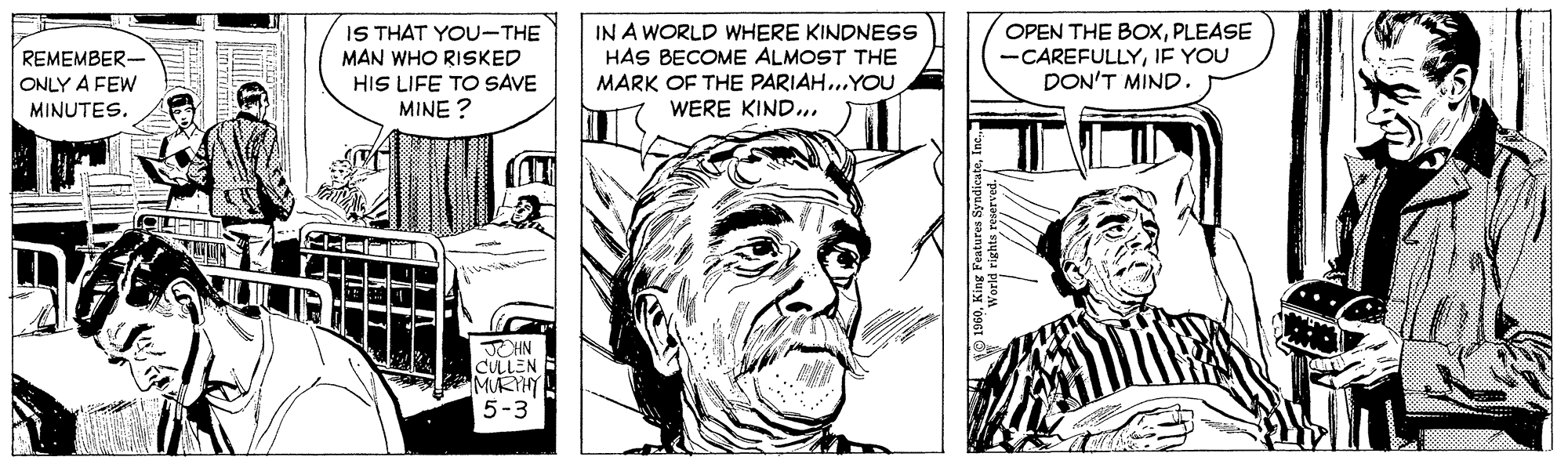 Font OCR: IS THAT YOU-THE MAN WHO RISKED HIS LIFE TO SAVE MINE ? IN A WORLD WHERE KINDNESS HAS BECOME ALMOST THE MARK OF THE PARIAH...YOU WERE KIND... OPEN THE BOxPLEASE -CAREFULLYIF YOU DON'T MIND. REMEMBER- ONLY A FEW MINUTES. JCHN CULLEN MUKYHY 5-3 IS THAT YOU-THE MAN WHO RISKED HIS LIFE TO SAVE MINE ? IN A WORLD WHERE KINDNESS HAS BECOME ALMOST THE MARK OF THE PARIAH...YOU WERE KIND... OPEN THE BOxPLEASE -CAREFULLYIF YOU DON'T MIND. REMEMBER- ONLY A FEW MINUTES. JCHN CULLEN MUKYHY 5-3