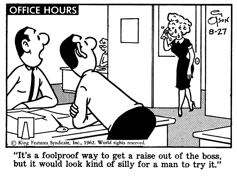 Font OCR: OFFICE HOURS 8-27 © King Features Syndicate1962. World rights reserved. "It's a foolproof way to get a raise out of the bossbut it would look kind of silly for a man to try it." 22 OFFICE HOURS 8-27 © King Features Syndicate1962. World rights reserved. "It's a foolproof way to get a raise out of the bossbut it would look kind of silly for a man to try it." 22