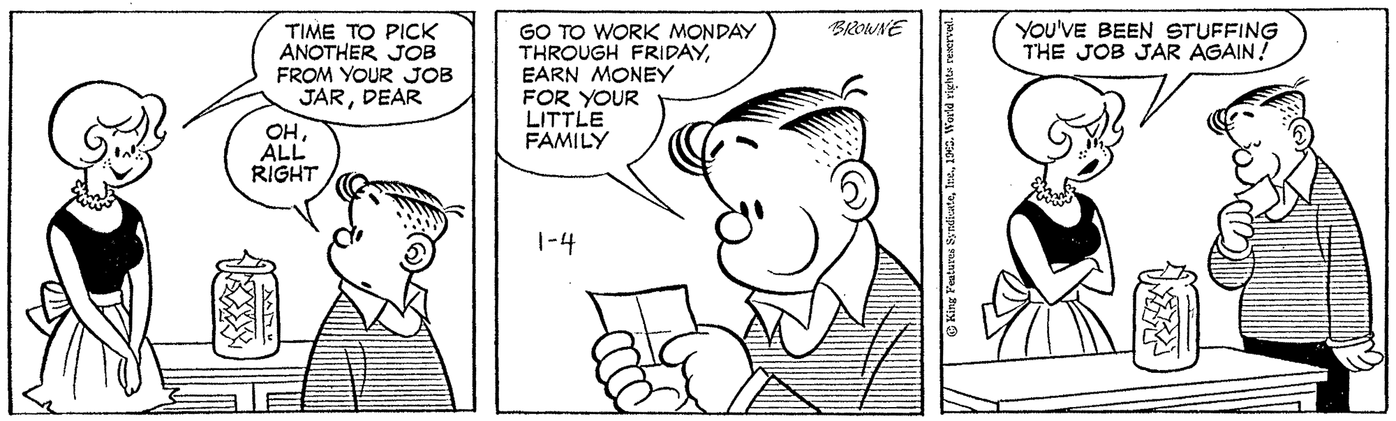 Organ OCR: GO TO WORK MONDAY THROUGH FRIDAYEARN MONEY FOR YOUR LITTLE FAMILY BROWNE YOU'VE BEEN STUFFING THE JOB JAR AGAIN! TIME TO PICK ANOTHER JOB FROM YOUR JOB JARDEAR OHALL RIGHT |-4 GO TO WORK MONDAY THROUGH FRIDAYEARN MONEY FOR YOUR LITTLE FAMILY BROWNE YOU'VE BEEN STUFFING THE JOB JAR AGAIN! TIME TO PICK ANOTHER JOB FROM YOUR JOB JARDEAR OHALL RIGHT |-4