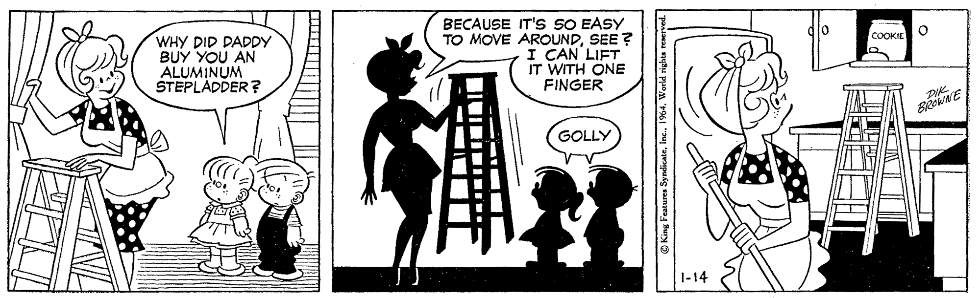 Interaction OCR: BECAUSE IT's SO EASY TO MOVE AROUNDSEE ? I CAN LIFT IT WITH ONE FINGER COOKIE WHY DID DADDY BUY YOU AN ALUMINUM STEPLADDER ? GOLLY 1-14 King Features Syndicate1964. World rights reserve BECAUSE IT's SO EASY TO MOVE AROUNDSEE ? I CAN LIFT IT WITH ONE FINGER COOKIE WHY DID DADDY BUY YOU AN ALUMINUM STEPLADDER ? GOLLY 1-14 King Features Syndicate1964. World rights reserve
