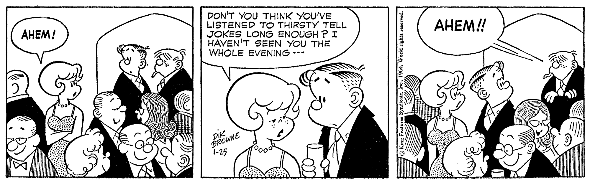 Organism OCR: DON'T YOU THINK YOU'VE LISTENED TO THIRSTY TELL JOKES LONG ENOUGH ? I HAVEN'T SEEN YOU THE WHOLE EVENING --- ????! ????! BROWNE 1-25 DON'T YOU THINK YOU'VE LISTENED TO THIRSTY TELL JOKES LONG ENOUGH ? I HAVEN'T SEEN YOU THE WHOLE EVENING --- ????! ????! BROWNE 1-25