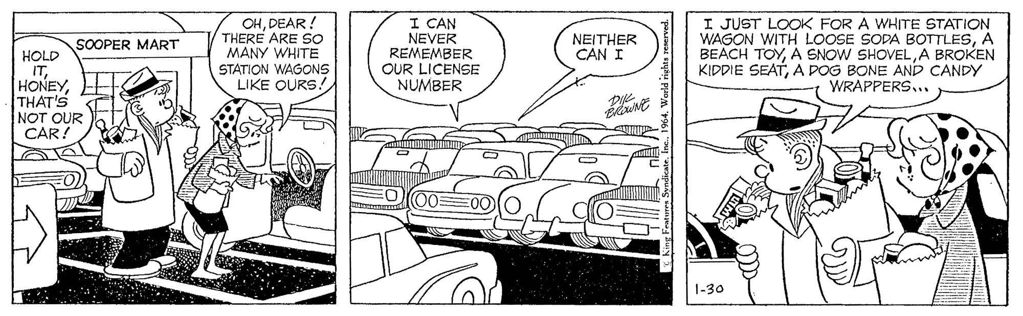 Car OCR: OHDEAR! THERE ARE SO MANY WHITE I CAN NEVER REMEMBER OUR LICENSE NUMBER I JUST LOOK FOR A WHITE STATION WAGON WITH LOOSE SODA BOTTLESA BEACH TOYA BROKEN KIDDIE SEATA DOG BONE AND CANDY WRAPPERS... NEITHER CAN I SOOPER MART HOLD ITTHAT'S NOT OUR CAR! STATION WAGONS LIKE OURS! Die 1-30 OHDEAR! THERE ARE SO MANY WHITE I CAN NEVER REMEMBER OUR LICENSE NUMBER I JUST LOOK FOR A WHITE STATION WAGON WITH LOOSE SODA BOTTLESA BEACH TOYA SNOW SHOVELA BROKEN KIDDIE SEATA DOG BONE AND CANDY WRAPPERS... NEITHER CAN I SOOPER MART HOLD ITTHAT'S NOT OUR CAR! STATION WAGONS LIKE OURS! Die 1-30