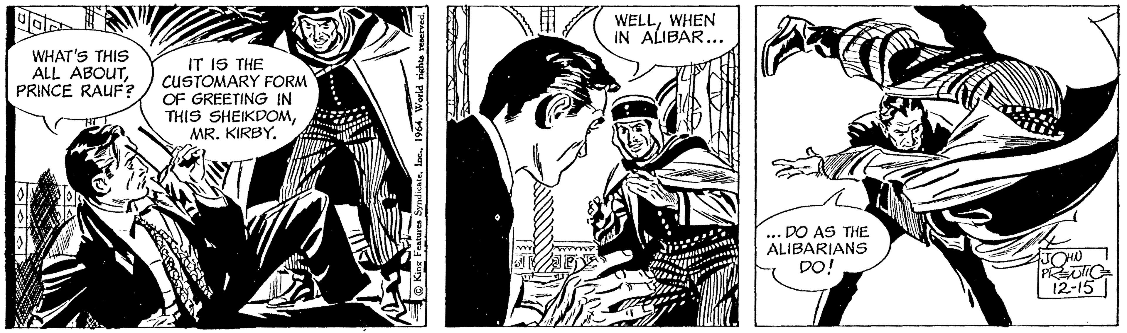 Monochrome OCR: WHAT'S THIS ALL ABOUTPRINCE RAUF? FORM IT IS THE CUSTOMARY OF GREETING IN THIS SHEIKDOMMR. KIRBY. King Features Syndicate1964. World rights reserved. WELLWHEN IN ALIBAR... DO AS THE ALIBARIANS DO! ME AJOHN PRENTIC 12-15 WHAT'S THIS ALL ABOUTPRINCE RAUF ? FORM IT IS THE CUSTOMARY OF GREETING IN THIS SHEIKDOMMR . KIRBY . King Features Syndicate1964. World rights reserved . WELLWHEN IN ALIBAR ... DO AS THE ALIBARIANS DO ! ME AJOHN PRENTIC 12-15