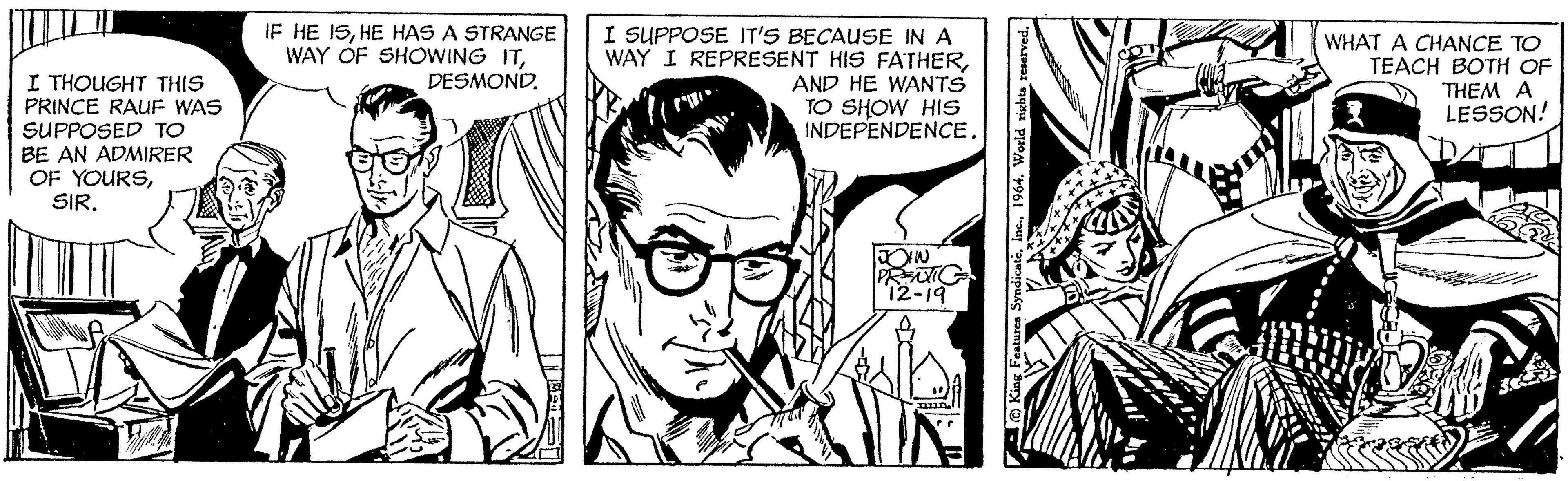 Comic book OCR: I THOUGHT THIS PRINCE RAUF WAS SUPPOSED TO BE AN ADMIRER OF YOURSSIR. IF HE ISHE HAS A STRANGE WAY OF SHOWING ITDESMOND. I SUPPOSE IT'S BECAUSE IN A WAY I REPRESENT HIS FATHERAND HE WANTS TO SHOW HIS INDEPENDENCE. JOIN PRENTIC 12-19 Hun! King Features Syndicate1964. World rights reserved. +++++ SA WHAT A CHANCE TO TEACH BOTH OF THEM A LESSON! I THOUGHT THIS PRINCE RAUF WAS SUPPOSED TO BE AN ADMIRER OF YOURSSIR . IF HE ISHE HAS A STRANGE WAY OF SHOWING ITDESMOND . I SUPPOSE IT'S BECAUSE IN A WAY I REPRESENT HIS FATHERAND HE WANTS TO SHOW HIS INDEPENDENCE . JOIN PRENTIC 12-19 Hun ! King Features Syndicate1964. World rights reserved . +++++ SA WHAT A CHANCE TO TEACH BOTH OF THEM A LESSON !