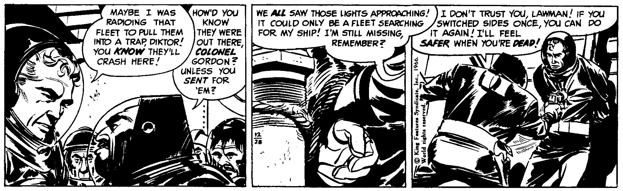 Comics OCR: HOW'D YOU KNOW THEY WERE OUT THERECOLONEL GORDON? UNLESS YOU SENT FOR 'EM? MAYBE I WAS RADIOING THAT FLEET TO PULL THEM INTO A TRAPDIKTOR! YOU KNOW THEY'LL CRASH HERE! WE ALL SAW THOSE LIGHTS APPROACHING! IT COULD ONLY BE A FLEET SEARCHING FOR MY SHIP! I'M STILL MISSINGREMEMBER ? I DON'T TRUST YOuLAWMAN! IF YOU SWITCHED SIDES ONCEYOu CAN DO IT AGAIN!I'LL FEEL SAFER WHEN YOU'RE DEAD! HOW'D YOU KNOW THEY WERE OUT THERECOLONEL GORDON? UNLESS YOU SENT FOR 'EM? MAYBE I WAS RADIOING THAT FLEET TO PULL THEM INTO A TRAPDIKTOR! YOU KNOW THEY'LL CRASH HERE! WE ALL SAW THOSE LIGHTS APPROACHING! IT COULD ONLY BE A FLEET SEARCHING FOR MY SHIP! I'M STILL MISSINGREMEMBER ? I DON'T TRUST YOuLAWMAN! IF YOU SWITCHED SIDES ONCEYOu CAN DO IT AGAIN!I'LL FEEL SAFER WHEN YOU'RE DEAD!