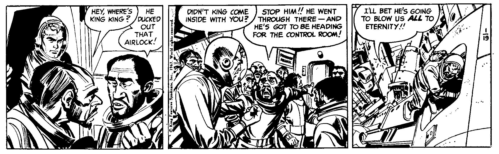 Comics OCR: HEYWHERE'S KING KING ? /DUCKED STOP HIM! HE WENT THROUGH THERE - AND HE'S GOT TO BE HEADING FOR THE CONTROL ROOM! I'LL BET HE'S GOING TO BLOW Us ALL TO ETERNITY! ?? DIDN'T KING COME INSIDE WITH YOU? OUT THAT AIRLOCK! HEYWHERE'S KING KING ? /DUCKED STOP HIM! HE WENT THROUGH THERE - AND HE'S GOT TO BE HEADING FOR THE CONTROL ROOM! I'LL BET HE'S GOING TO BLOW Us ALL TO ETERNITY! ?? DIDN'T KING COME INSIDE WITH YOU? OUT THAT AIRLOCK!