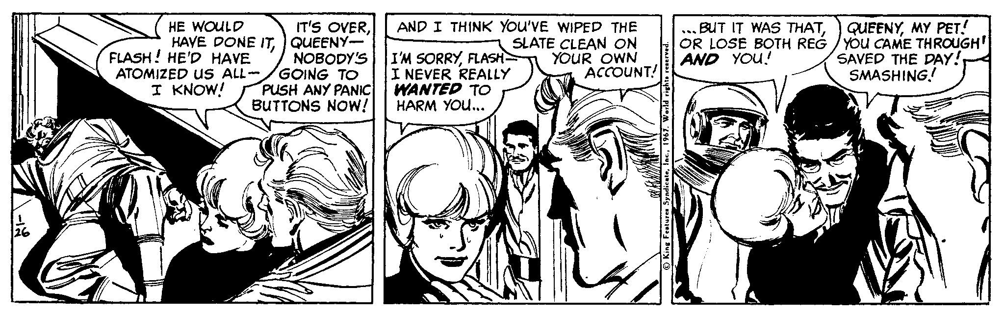 Comic book OCR: IT'S OVERQUEENY- NOBODY'S GOING TO PUSH ANY PANIC BUTTONS NOW! AND I THINK You'VE WIPED THE SLATE CLEAN ON YOUR OWN ACCOUNT! QUEENYMY PET! OR LOSE BOTH REG /YOu CAME THROUGH SAVED THE DAY! SMASHING! HE WOULD BUT IT WAS THATFLASH! HE'D HAVE ATOMIZED US ALL- I KNOW! I'M SORRYFLASH I NEVER REALLY WANTED TO HARM YOU... AND YOU! IT'S OVERHAVE DONE ITQUEENY- NOBODY'S GOING TO PUSH ANY PANIC BUTTONS NOW! AND I THINK You'VE WIPED THE SLATE CLEAN ON YOUR OWN ACCOUNT! QUEENYMY PET! OR LOSE BOTH REG /YOu CAME THROUGH SAVED THE DAY! SMASHING! HE WOULD BUT IT WAS THATFLASH! HE'D HAVE ATOMIZED US ALL- I KNOW! I'M SORRYFLASH I NEVER REALLY WANTED TO HARM YOU... AND YOU!