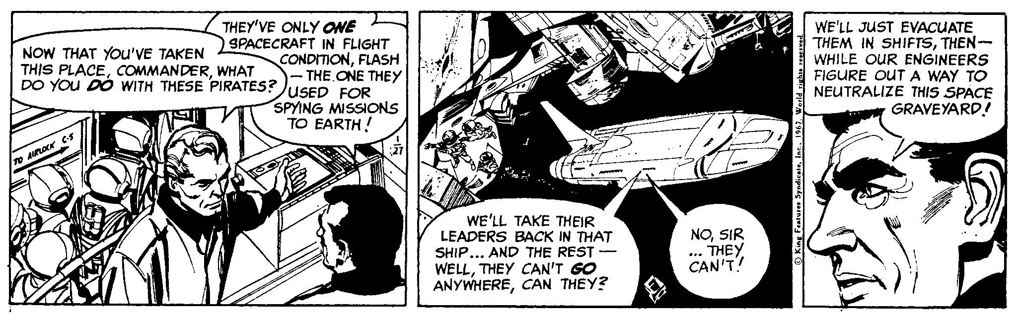 Drawing OCR: THEY'VE ONLY ONE SPACECRAFT IN FLIGHT CONDITIONFLASH THE ONE THEY USED FOR SPYING MISSIONS TO EARTH! WE'LL JUST EVACUATE THEM IN SHIFTSTHEN- WHILE OUR ENGINEERS FIGURE OUT A WAY TO NEUTRALIZE THIS SPACE GRAVEYARD! NOW THAT YOu'VE TAKEN THIS PLACEWHAT DO YOu DO WITH THESE PIRATES? ? WE'LL TAKE THEIR LEADERS BACK IN THAT SHIP... AND THE REST - WELLTHEY CAN'T GO ANYWHERECAN THEY? NOSIR ... THEY CAN'T! THEY'VE ONLY ONE SPACECRAFT IN FLIGHT CONDITIONFLASH THE ONE THEY USED FOR SPYING MISSIONS TO EARTH! WE'LL JUST EVACUATE THEM IN SHIFTSTHEN- WHILE OUR ENGINEERS FIGURE OUT A WAY TO NEUTRALIZE THIS SPACE GRAVEYARD! NOW THAT YOu'VE TAKEN THIS PLACEWHAT DO YOu DO WITH THESE PIRATES? ? WE'LL TAKE THEIR LEADERS BACK IN THAT SHIP... AND THE REST - WELLTHEY CAN'T GO ANYWHERECAN THEY? NOSIR ... THEY CAN'T!