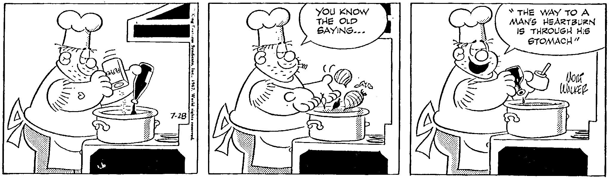 Happy OCR: 8:29 NI King Features Syndicate1967. World rights reserved. 7-28 Q YOU KNOW THE OLD SAYING... (C 22 "THE WAY TO A MAN'S HEARTBURN IS THROUGH HIS STOMACH" ??? WALKER 8:29 NI King Features Syndicate1967. World rights reserved . 7-28 Q YOU KNOW THE OLD SAYING ... ( C 22 " THE WAY TO A MAN'S HEARTBURN IS THROUGH HIS STOMACH " ??? WALKER