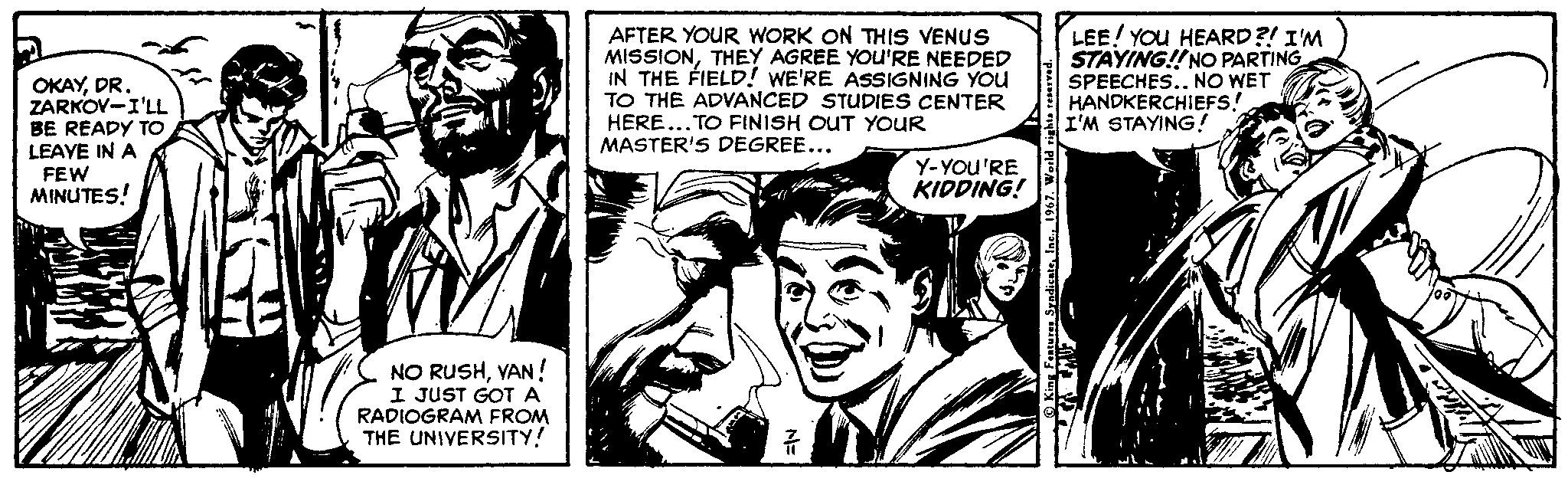 Monochrome OCR: OKAYDR. ZARKOV-I'LL BE READY TO LEAVE IN A FEW MINUTES! AFTER YOUR WORK ON THIS VENUS MISSIONTHEY AGREE YOu'RE NEEDED IN THE FIELD! WE'RE ASSIGNING YOu TO THE ADVANCED STUDIES CENTER HERE... TO FINISH OUT YOUR MASTER'S DEGREE... LEE! YOU HEARD?! I'M STAYING!!NO PARTING SPEECHES.. NO WET HANDKERCHIEFS! I'M STAYING! Y-YOU'RE KIDDING! NO RUSHVAN! I JUST GOT A RADIOGRAM FROM THE UNIVERSITY! OKAYDR. ZARKOV-I'LL BE READY TO LEAVE IN A FEW MINUTES! AFTER YOUR WORK ON THIS VENUS MISSIONTHEY AGREE YOu'RE NEEDED IN THE FIELD! WE'RE ASSIGNING YOu TO THE ADVANCED STUDIES CENTER HERE... TO FINISH OUT YOUR MASTER'S DEGREE... LEE! YOU HEARD?! I'M STAYING!!NO PARTING SPEECHES.. NO WET HANDKERCHIEFS! I'M STAYING! Y-YOU'RE KIDDING! NO RUSHVAN! I JUST GOT A RADIOGRAM FROM THE UNIVERSITY!