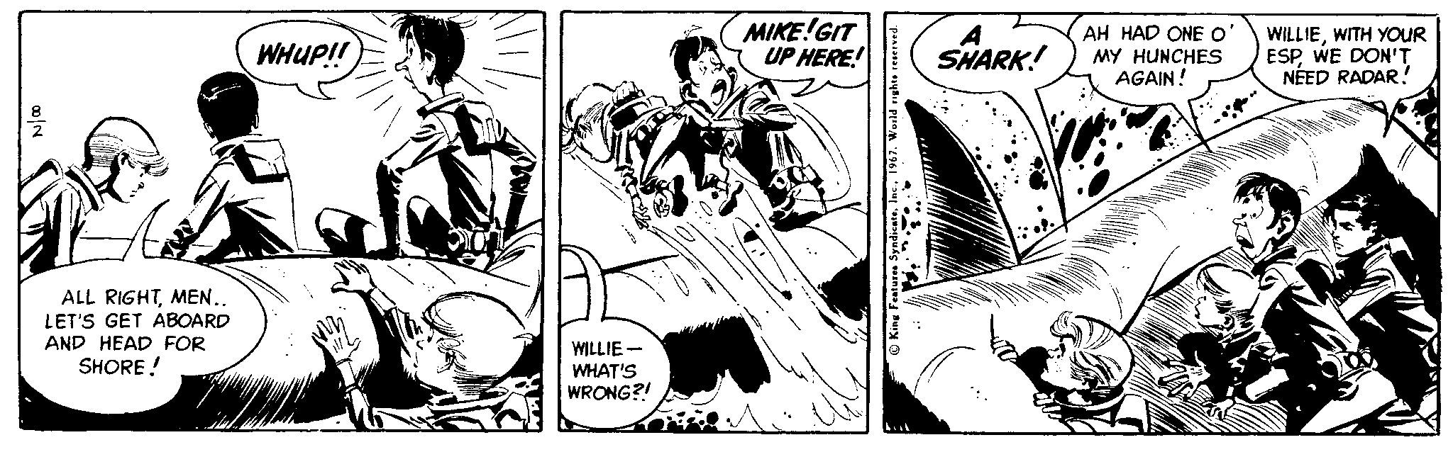 Publication OCR: WHUP!! MIKE!GIT UP HERE! AH HAD ONE O MY HUNCHES AGAIN! WILLIEWITH YOUR ESPWE DON'T NÉED RADAR! SHARK! -** ALL RIGHTMEN.. LET'S GET ABOARD AND HEAD FOR WILLIE - WHAT'S WRONG?! SHORE ! WHUP!! MIKE!GIT UP HERE! AH HAD ONE O MY HUNCHES AGAIN! WILLIEWITH YOUR ESPWE DON'T NÉED RADAR! SHARK! -** ALL RIGHTMEN.. LET'S GET ABOARD AND HEAD FOR WILLIE - WHAT'S WRONG?! SHORE !