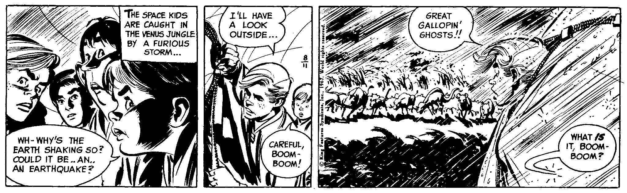 Illustration OCR: THE SPACE KIDS ARE CAUGHT THE VENUS JUNGLE BY A FURIOUS STORM... I'LL HAVE A LOOK OUTSIDE... GREAT GALLOPIN' GHOSTS! WH- WHY'S THE EARTH SHAKING SO? COULD IT BE.. AN.. AN EARTHQUAKE? CAREFULBOOM- BOOM! WHAT IS ITBOOM- BOOM? THE SPACE KIDS ARE CAUGHT THE VENUS JUNGLE BY A FURIOUS STORM... I'LL HAVE A LOOK OUTSIDE... GREAT GALLOPIN' GHOSTS! WH- WHY'S THE EARTH SHAKING SO? COULD IT BE.. AN.. AN EARTHQUAKE? CAREFULBOOM- BOOM! WHAT IS ITBOOM- BOOM?