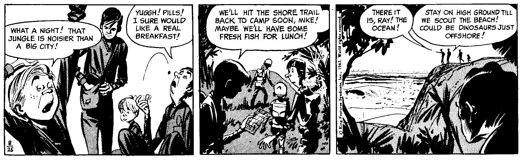 Illustration OCR: YUGGH! PILLS! I SURE WOULD LIKE A REAL BREAKFAST! WE'LL HIT THE SHORE TRAIL BACK TO CAMP SOONMIKE! MAYBE WE'LL HAVE SOME FRESH FISH RFOR LUNCH! THERE IT ISRAY! THE OCEAN! STAY ON HIGH GROUND TILL WE SCOUT THE BEACH! COULD BE DINOSAURS JUST OFFSHORE! WHAT A NIGHT! THAT JUNGLE IS NOISIER THAN A BIG CITY! YUGGH! PILLS! I SURE WOULD LIKE A REAL BREAKFAST! WE'LL HIT THE SHORE TRAIL BACK TO CAMP SOONMIKE! MAYBE WE'LL HAVE SOME FRESH FISH RFOR LUNCH! THERE IT ISRAY! THE OCEAN! STAY ON HIGH GROUND TILL WE SCOUT THE BEACH! COULD BE DINOSAURS JUST OFFSHORE! WHAT A NIGHT! THAT JUNGLE IS NOISIER THAN A BIG CITY!