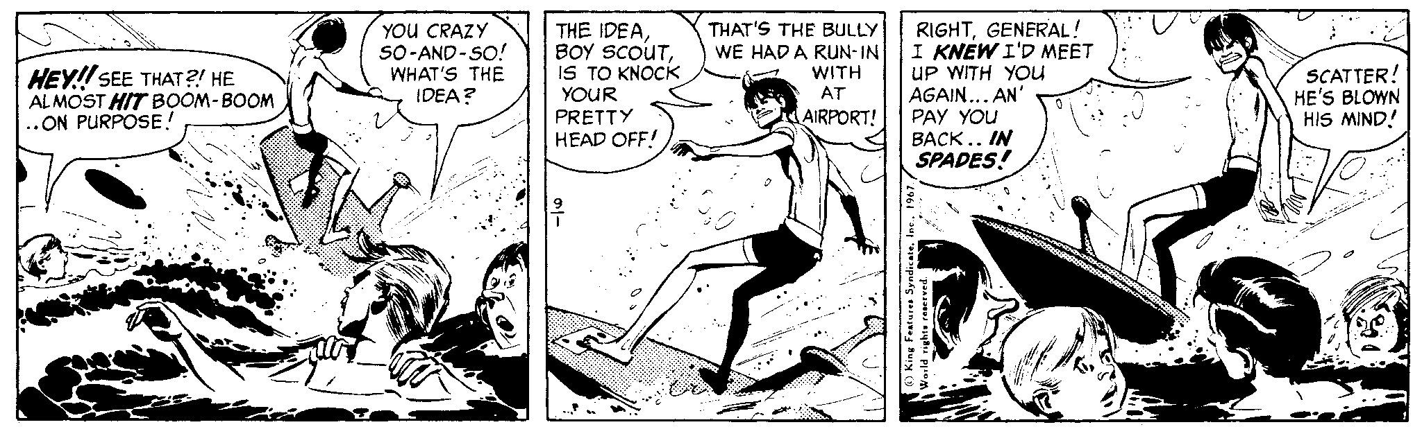 Publication OCR: You CRAZY SO-AND-SO! WHAT'S THE IDEA? THE IDEAIS TO KNOCK YOUR PRETTY HEAD OFF! THAT'S THE BULLY WE HAD A RUN-IN WITH AT RIGHTGENERAL! I KNEW I'D MEET UP WITH You AGAIN... AN' PAY YOU BACK.. IN SPADES! HEY! SEE THAT?! HE AL MOST HIT BOOM- BOOM ..ON PURPOSE! SCATTER! HE'S BLOWN HIS MIND! AIRPORT! You CRAZY SO-AND-SO! WHAT'S THE IDEA? THE IDEABOY SCOUTIS TO KNOCK YOUR PRETTY HEAD OFF! THAT'S THE BULLY WE HAD A RUN-IN WITH AT RIGHTGENERAL! I KNEW I'D MEET UP WITH You AGAIN... AN' PAY YOU BACK.. IN SPADES! HEY! SEE THAT?! HE AL MOST HIT BOOM- BOOM ..ON PURPOSE! SCATTER! HE'S BLOWN HIS MIND! AIRPORT!