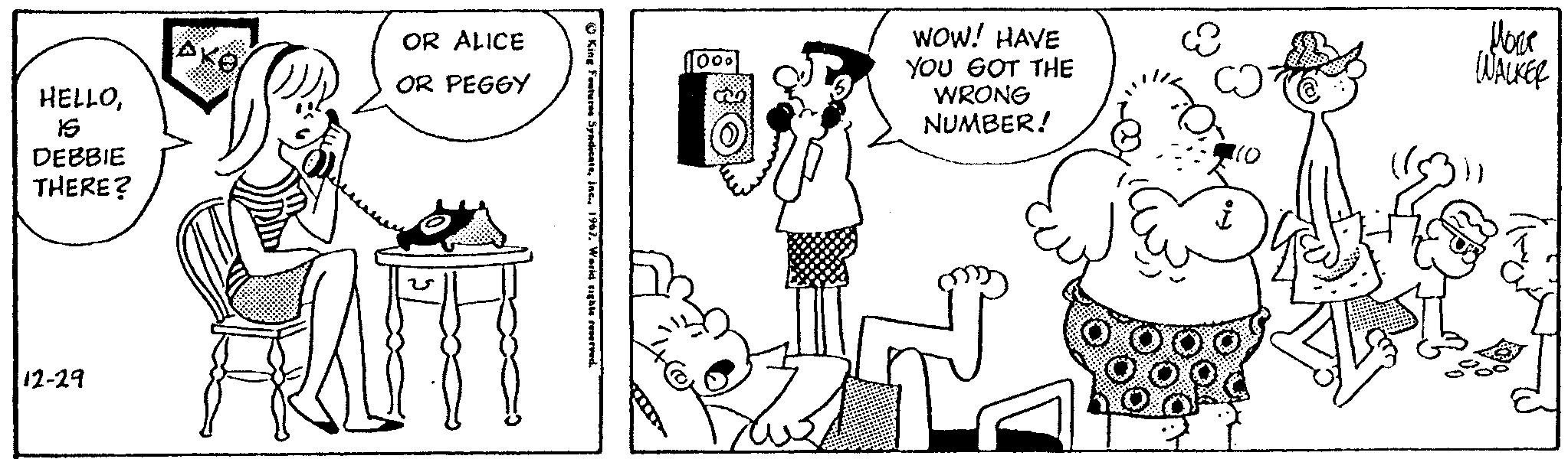 Line OCR: HELLODEBBIE THERE? 12-29 OR ALICE OR PEGGY King Features Syndicate1967. World rights reserved. 100° A WOW! HAVE YOU GOT THE WRONG NUMBER! 8 (0 ???? WALKER HELLODEBBIE THERE ? 12-29 OR ALICE OR PEGGY King Features Syndicateinc .1967. World rights reserved . 100° A WOW ! HAVE YOU GOT THE WRONG NUMBER ! 8 ( 0 ???? WALKER