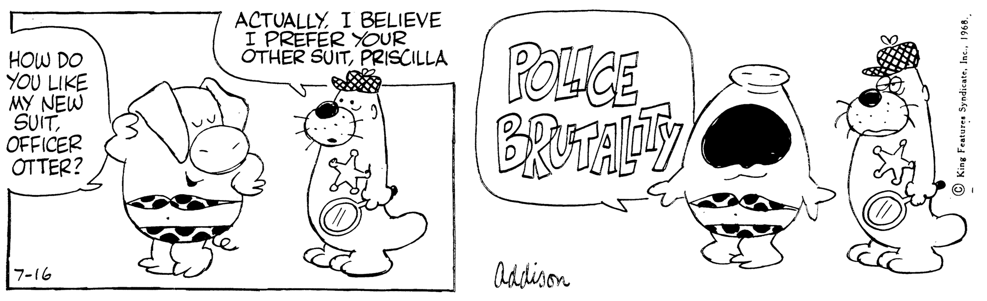 Font OCR: ACTUALLYI BELIEVE I PREFER YOUR OTHER SUITPRISCILLA HOW DO YOU LIKE MY NEW SUITOFFICER OTTER? Adison 7-16 King Features Syndicate1968. ACTUALLYI BELIEVE I PREFER YOUR OTHER SUITPRISCILLA HOW DO YOU LIKE MY NEW SUITOFFICER OTTER? Adison 7-16 King Features Syndicate