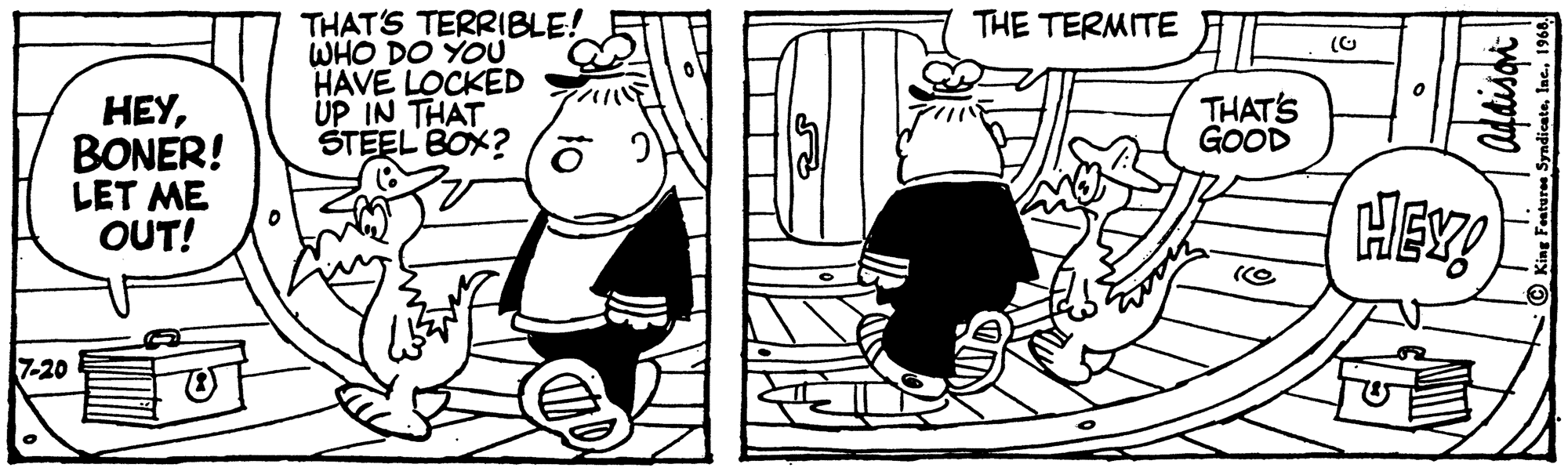 Style OCR: THAT'S TERRIBLE! WHO DO YOU HAVE LOCKED UP IN THAT STEEL BOX? THE TERMITE THAT'S GOOD HEYBONER! LET ME OUT! HEY (CO 7-20 THAT'S TERRIBLE! WHO DO YOU HAVE LOCKED UP IN THAT STEEL BOX? THE TERMITE THAT'S GOOD HEYBONER! LET ME OUT! HEY (CO 7-20