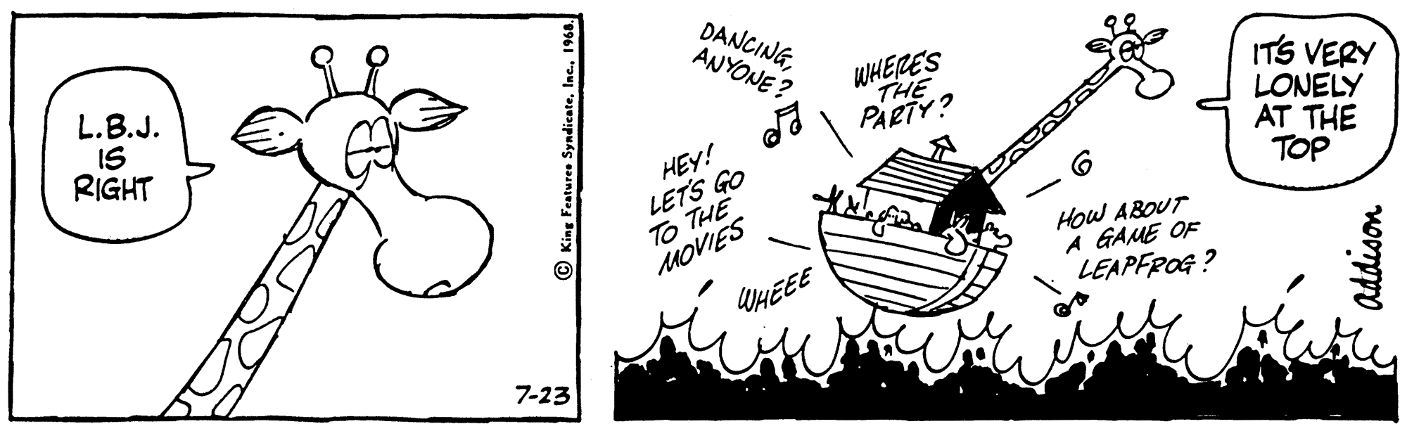 Art OCR: L.B.J. IS RIGHT DANCINGANYONE ? WHERE'S THE PARTY? ITS VERY LONELY AT THE TOP HEY! LETS GO ? THE MOVIES How ABOUT A GAME OF LEAPFROG ? UHEEE 7-23 © King Featuree SyndicateInc. 1960. L.B.J. IS RIGHT DANCINGANYONE ? WHERE'S THE PARTY? ITS VERY LONELY AT THE TOP HEY! LETS GO ? THE MOVIES How ABOUT A GAME OF LEAPFROG ? UHEEE 7-23 © King Featuree SyndicateInc. 1960.