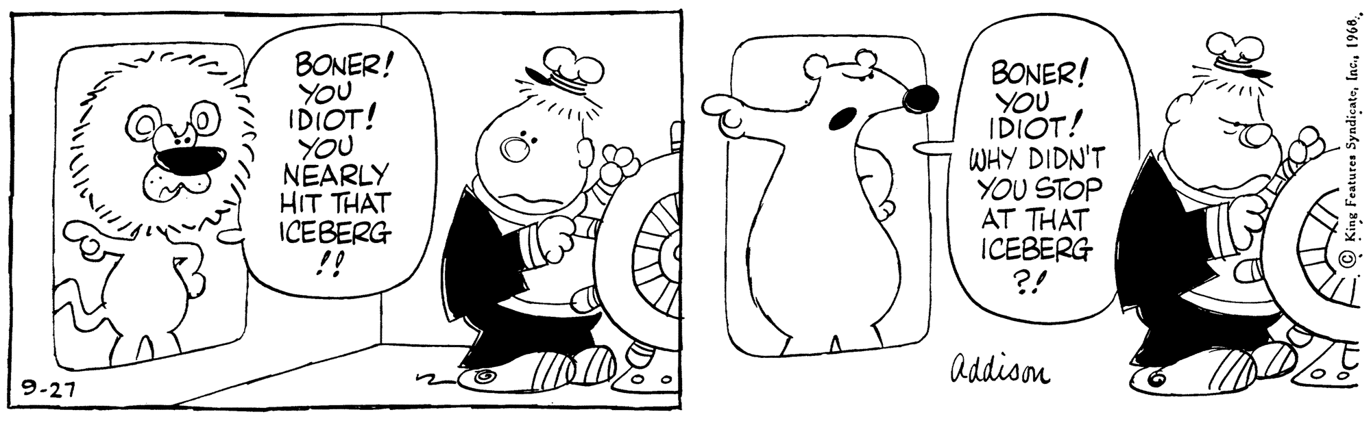 Black-and-white OCR: BONER! YOU IDIOT! YOU NEARLY HIT THAT ICEBERG !! BONER! YOU IDIOT! WHY DIDN'T YOU STOP AT THAT ICEBERG ?! addison 9-27 Inc.1968 BONER! YOU IDIOT! YOU NEARLY HIT THAT ICEBERG !! BONER! YOU IDIOT! WHY DIDN'T YOU STOP AT THAT ICEBERG ?! addison 9-27 Inc.