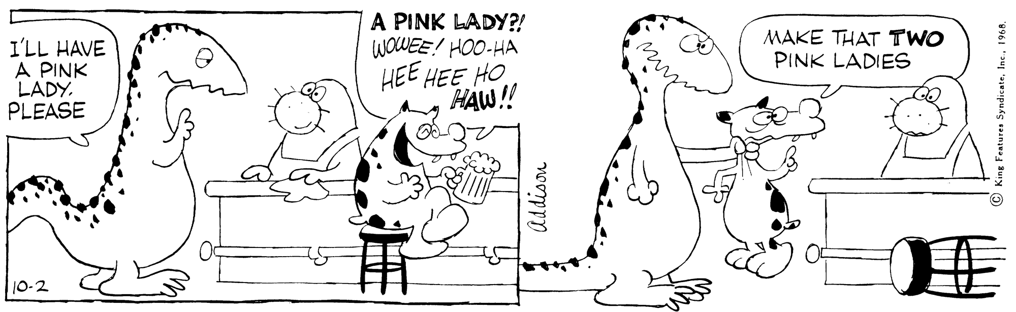 Organ OCR: A PINK LADY?! WOUEE! HOO-HA HEE HEE HO HAW!! MAKE THAT TWO PINK LADIES I'LL HAVE A PINK LADY. PLEASE 10-2 Addison ng Features Syndicate1968. A PINK LADY?! WOUEE! HOO-HA HEE HEE HO HAW!! MAKE THAT TWO PINK LADIES I'LL HAVE A PINK LADY. PLEASE 10-2 Addison ng Features Syndicate