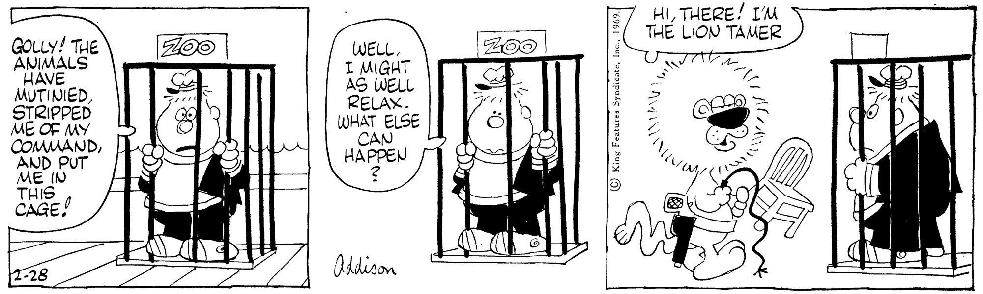 Art OCR: HITHERE! I'M THE LION TAMER GOLLY! THE ANIMALS HAVE MUTINIEDSTRIPPED ME OF MY COMMANDAND PUT ME IN THIS CAGE! 200 Z00 WELLI MIGHT AS WELL RELAX. WHAT ELSE CAN HAPPEN Oddison 2-28 HITHERE! I'M THE LION TAMER GOLLY! THE ANIMALS HAVE MUTINIEDSTRIPPED ME OF MY COMMANDAND PUT ME IN THIS CAGE! 200 Z00 WELLI MIGHT AS WELL RELAX. WHAT ELSE CAN HAPPEN Oddison 2-28