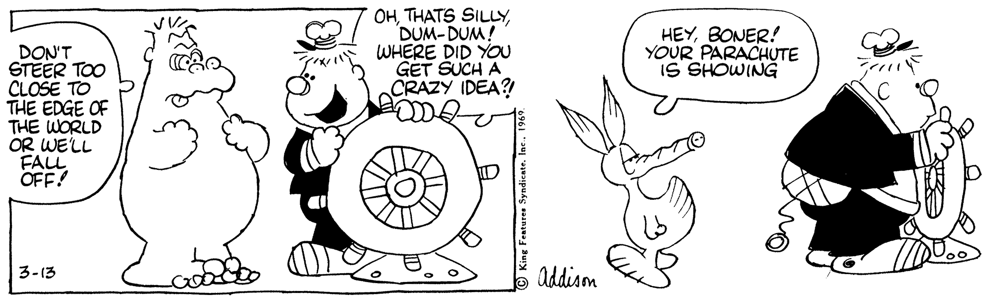 Ear OCR: OHDUM-DUM! WHERE DID YOU GET SUCH A CRAZY IDEA? HEYBONER! YOUR PARACHUTE IS SHOWING DON'T STEER TOO CLOSE TO THE EDGE OF THE WORLD OR WE'LL FAL OFF! 3-13 Addisom OHTHATS SILLYDUM-DUM! WHERE DID YOU GET SUCH A CRAZY IDEA? HEYBONER! YOUR PARACHUTE IS SHOWING DON'T STEER TOO CLOSE TO THE EDGE OF THE WORLD OR WE'LL FAL OFF! 3-13 Addisom
