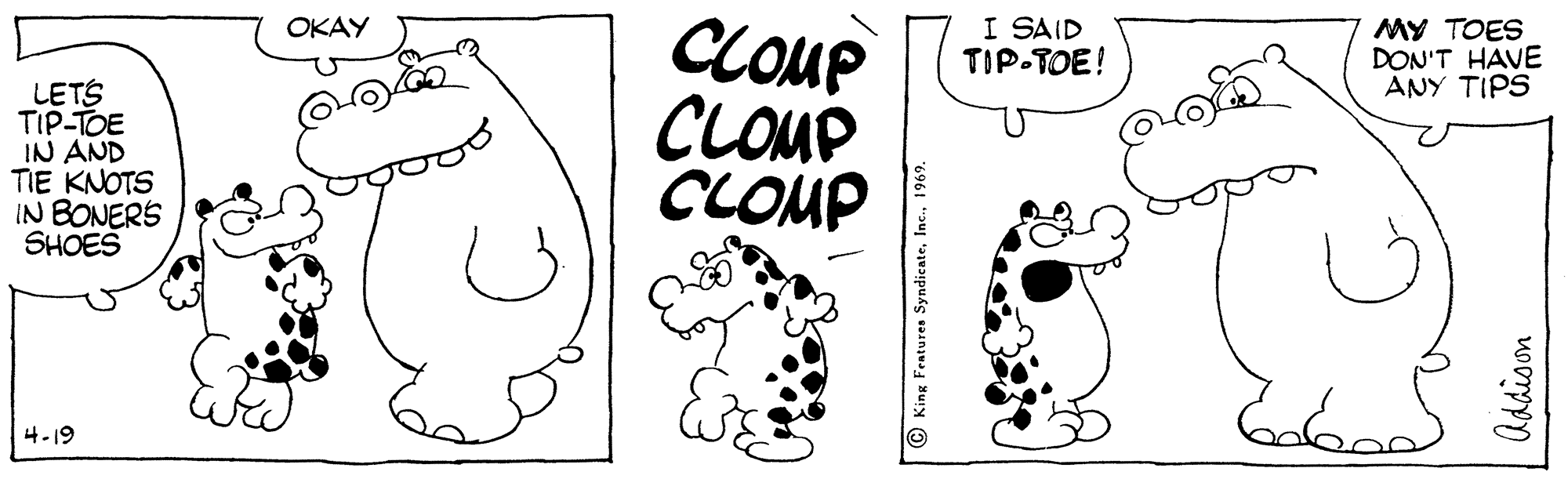 Gesture OCR: CLOUP CLOMP CLOMP I SAID TIP-TOE! OKAY MY TOES DON'T HAVE ANY TIPS LETS TIP-TOE IN AND TIE KNOTS IN BONERS SHOES 4-19 King Fentures Syndicate1969. Addison CLOUP CLOMP CLOMP I SAID TIP-TOE! OKAY MY TOES DON'T HAVE ANY TIPS LETS TIP-TOE IN AND TIE KNOTS IN BONERS SHOES 4-19 King Fentures Syndicate1969. Addison