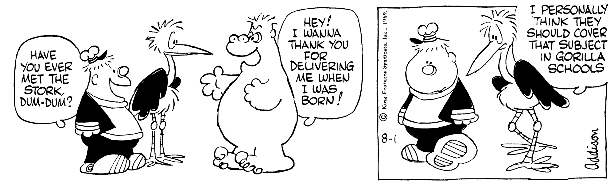 Product OCR: HAVE YOU EVER MET THE STORKDUM-DUM? HEY! I WANNA THANK YOU FOR DELIVERING ME WHEN I WAS BORN! I PERSONALLY THINK THEY SHOULD COVER THAT SUBJECT IN GORILLA SCHOOLS 8-1 King Featucee Syndicatelac. HAVE YOU EVER MET THE STORKDUM-DUM? HEY! I WANNA THANK YOU FOR DELIVERING ME WHEN I WAS BORN! I PERSONALLY THINK THEY SHOULD COVER THAT SUBJECT IN GORILLA SCHOOLS 8-1 King Featucee Syndicate