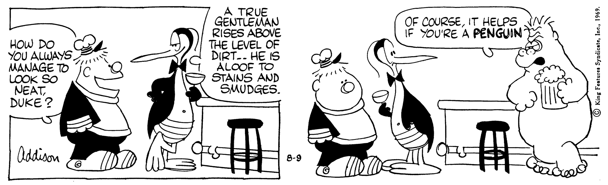Gesture OCR: A TRUE GENTLEMAN RISES ABOVE THE LEVEL OF DIRT.. HE IS ALOOF TO STAINS AND SMUDGES. OF COURSEIT HELPS IF YOU'RE A PENGUIN HOW DO YOU ALWAYS. MANAGE TO LOOK SO NEATDUKE ? Addison 8-9 1969. A TRUE GENTLEMAN RISES ABOVE THE LEVEL OF DIRT.. HE IS ALOOF TO STAINS AND SMUDGES. OF COURSEIT HELPS IF YOU'RE A PENGUIN HOW DO YOU ALWAYS. MANAGE TO LOOK SO NEATDUKE ? Addison 8-9 1969.