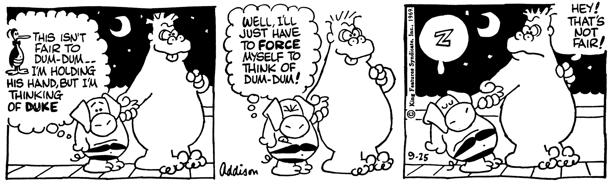 Product OCR: THIS ISN'T FAIR TO DUM-DUM .- a I'M HOLDING HIS HANDBUT I'M THINKING OF DUKE WELLILL JUST HAVE TO FORCE MYSELF TO THINK OF DUM-DUM! HEY! THAT'S NOT FAIR! 9-25 Addism King Features Syndieate1969. THIS ISN'T FAIR TO DUM-DUM .- a I'M HOLDING HIS HANDBUT I'M THINKING OF DUKE WELLILL JUST HAVE TO FORCE MYSELF TO THINK OF DUM-DUM! HEY! THAT'S NOT FAIR! 9-25 Addism King Features Syndieate