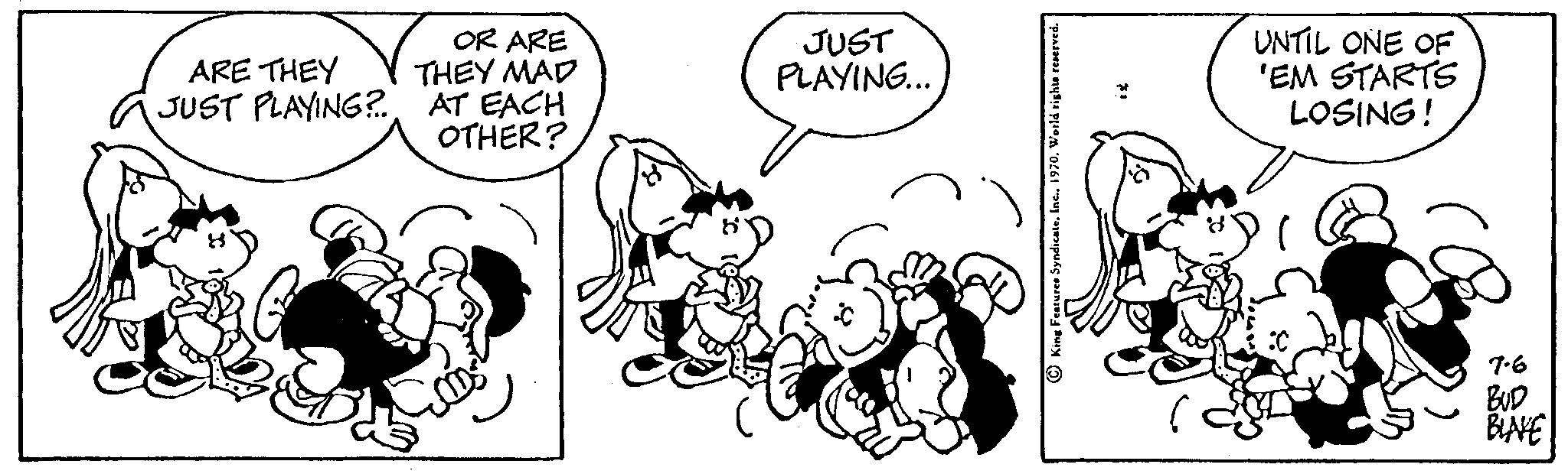 Organism OCR: ARE THEY JUST PLAYING?.. OR ARE THEY MAD AT EACH OTHER? JUST PLAYING... UNTIL ONE OF 'EM STARTS LOSING! 7.6 BUD BLAKE ARE THEY JUST PLAYING ? .. OR ARE THEY MAD AT EACH OTHER ? JUST PLAYING ... UNTIL ONE OF ' EM STARTS LOSING ! 7.6 BUD BLAKE