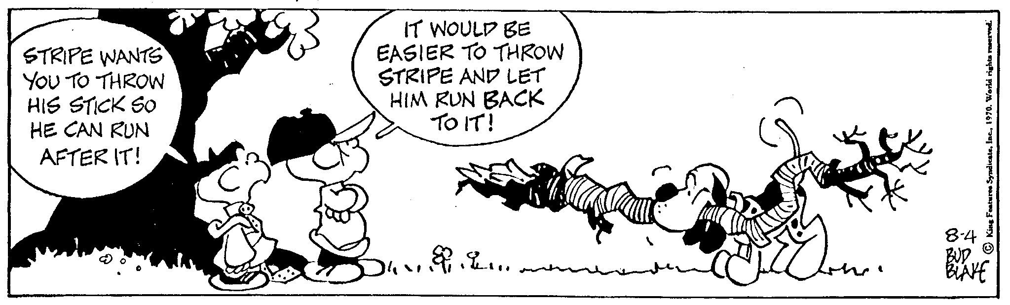 Hat OCR: STRIPE WANTS YOU TO THROW HIS STICK SO HE CAN RUN AFTER IT! IT WOULD BE EASIER TO THROW STRIPE AND LET HIM RUN BACK TO IT! 8.9 L... 8-4 BUD BLAKE STRIPE WANTS YOU TO THROW HIS STICK SO HE CAN RUN AFTER IT ! IT WOULD BE EASIER TO THROW STRIPE AND LET HIM RUN BACK TO IT ! 8.9 L ... 8-4 BUD BLAKE