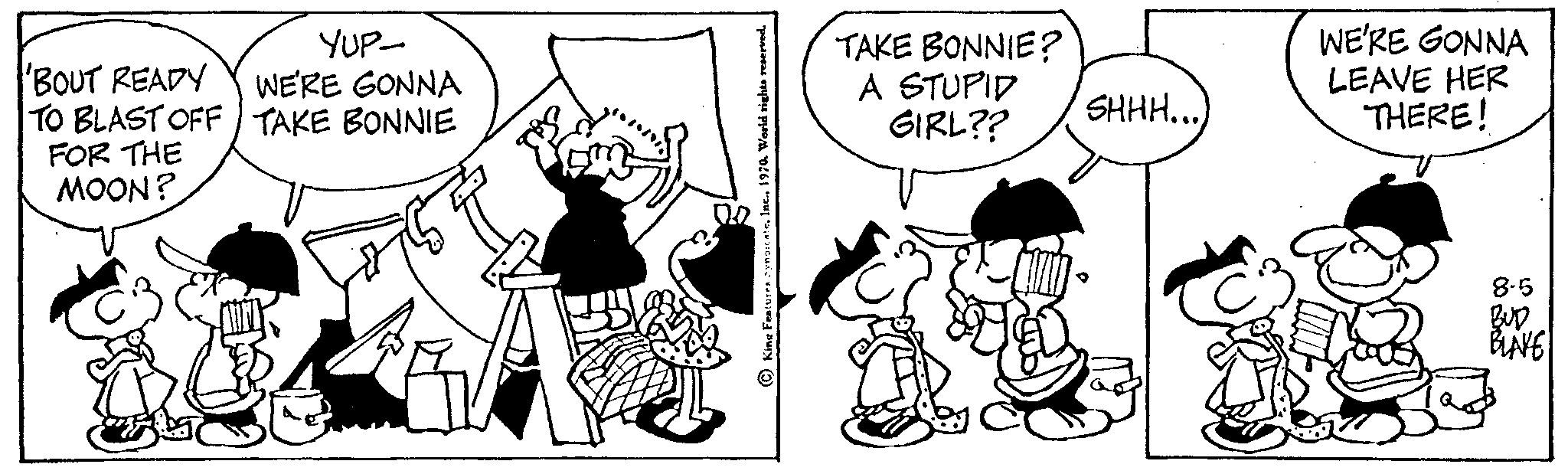 Font OCR: BOUT READY TO BLAST OFF FOR THE MOON? YUP- WE'RE GONNA TAKE BONNIE 0.2 nWorld rights r TAKE BONNIE? A STUPID GIRL?? SHHH... WE'RE GONNA LEAVE HER THERE! 8-5 BUD BLAKE BOUT READY TO BLAST OFF FOR THE MOON ? YUP WE'RE GONNA TAKE BONNIE 0.2 nWorld rights r TAKE BONNIE ? A STUPID GIRL ?? SHHH ... WE'RE GONNA LEAVE HER THERE ! 8-5 BUD BLAKE
