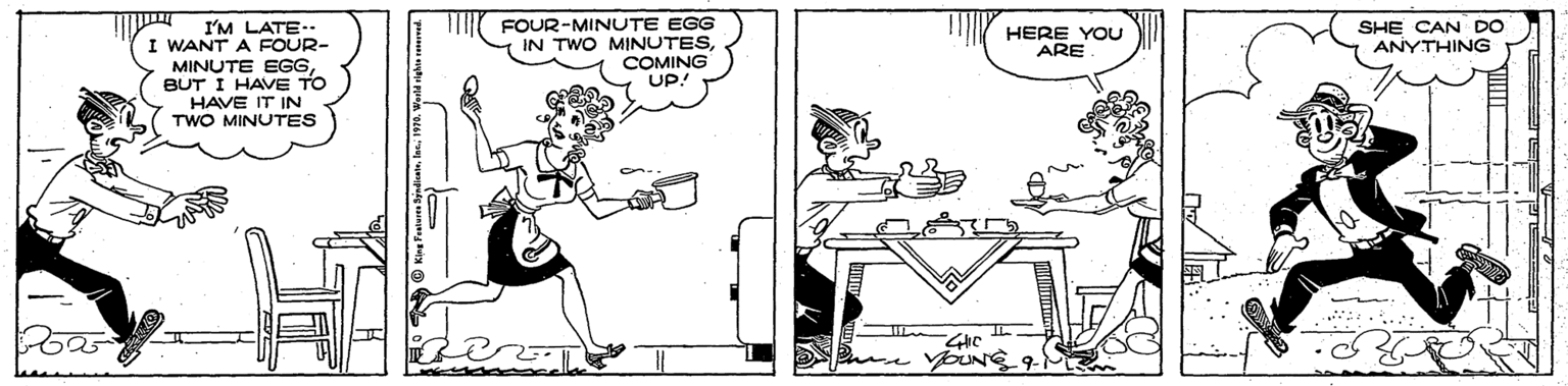 Humour OCR: FOUR-MINUTE EGG IN TWO MINUTESCOMING UP! SHE CAN DO ANYTHING I'M LATE.. I WANT A FOUR- MINUTE EGGBUT I HAVE TO HAVE IT IN TWO MINUTES HERE YOU ARE FOUR-MINUTE EGG IN TWO MINUTESCOMING UP! SHE CAN DO ANYTHING I'M LATE.. I WANT A FOUR- MINUTE EGGBUT I HAVE TO HAVE IT IN TWO MINUTES HERE YOU ARE
