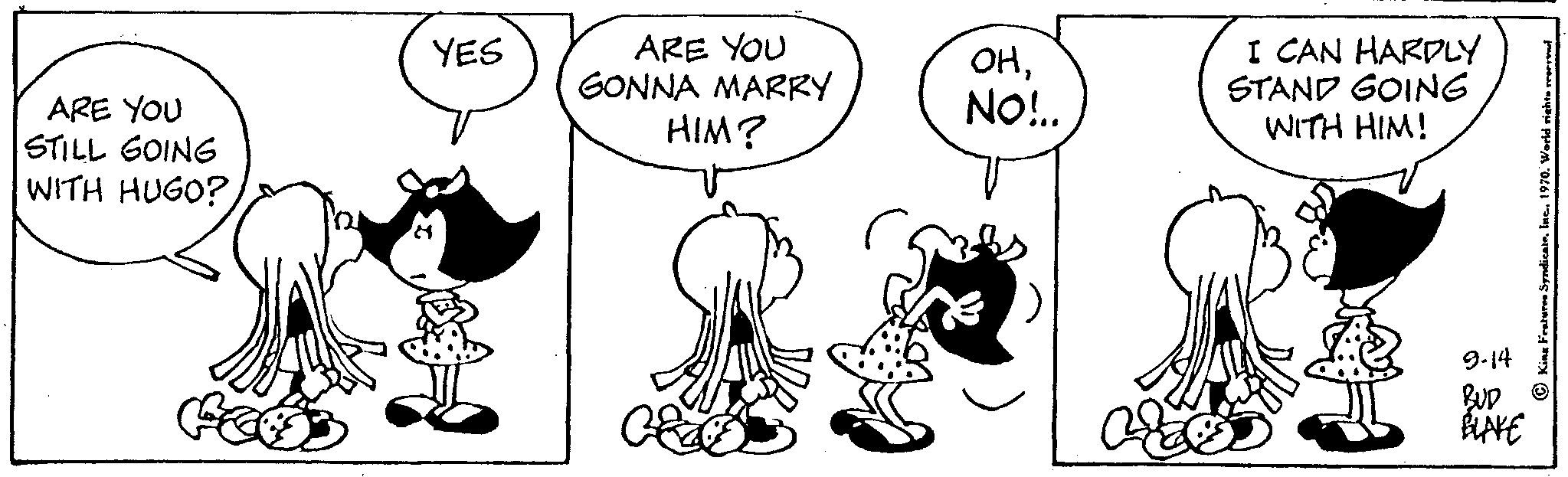 Jaw OCR: ARE YOU STILL GOING WITH HUGO? YES ARE YOU GONNA MARRY HIM? OHNO!.. I CAN HARDLY STAND GOING WITH HIM! 9-14 BUD BLAKE ARE YOU STILL GOING WITH HUGO ? YES ARE YOU GONNA MARRY HIM ? OHNO ! .. I CAN HARDLY STAND GOING WITH HIM ! 9-14 BUD BLAKE