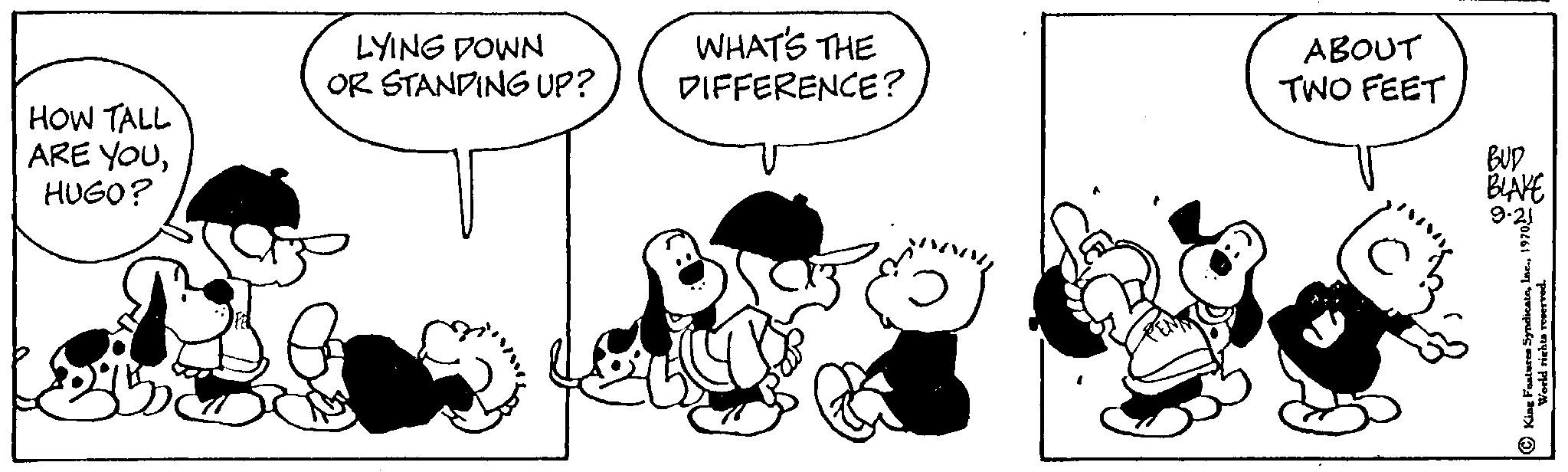 Sharing OCR: HOW TALL ARE YOUHUGO? LYING DOWN OR STANDING UP? WHAT'S THE DIFFERENCE? ABOUT TWO FEET BUD BLAKE 9.21 HOW TALL ARE YOUHUGO ? LYING DOWN OR STANDING UP ? WHAT'S THE DIFFERENCE ? ABOUT TWO FEET BUD BLAKE 9.21