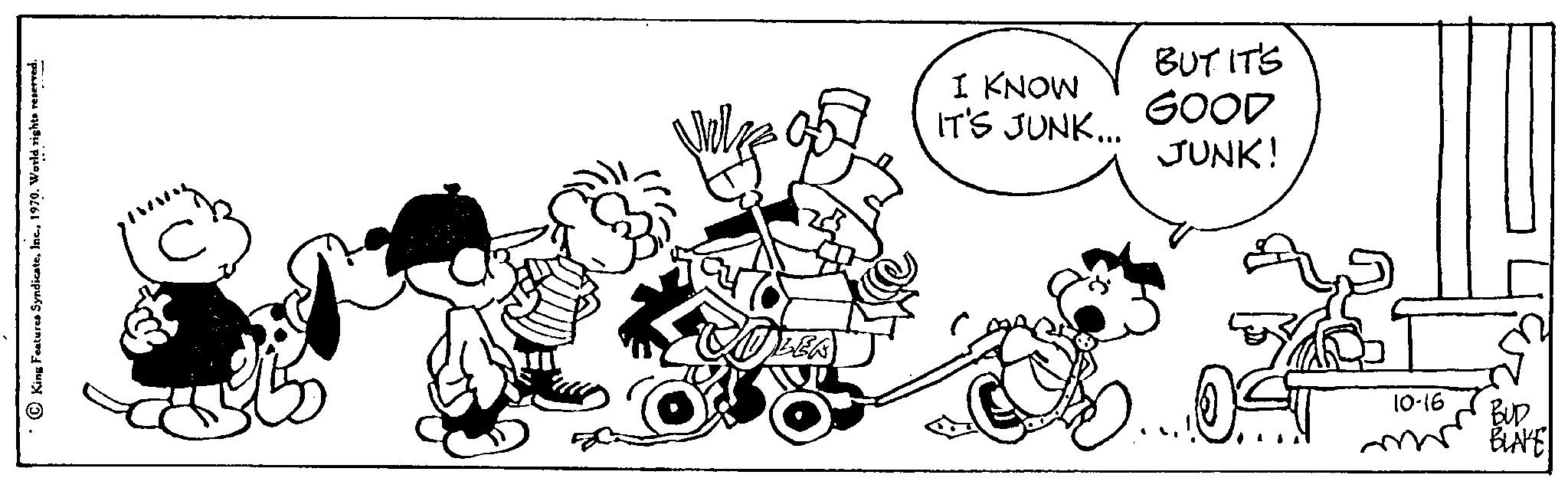 Sharing OCR: King Features SyndicateWorld righten I KNOW IT'S JUNK... BUT IT'S GOOD JUNK! 10-16 BUD mr BLAKE King Features SyndicateWorld righten I KNOW IT'S JUNK ... BUT IT'S GOOD JUNK ! 10-16 BUD mr BLAKE
