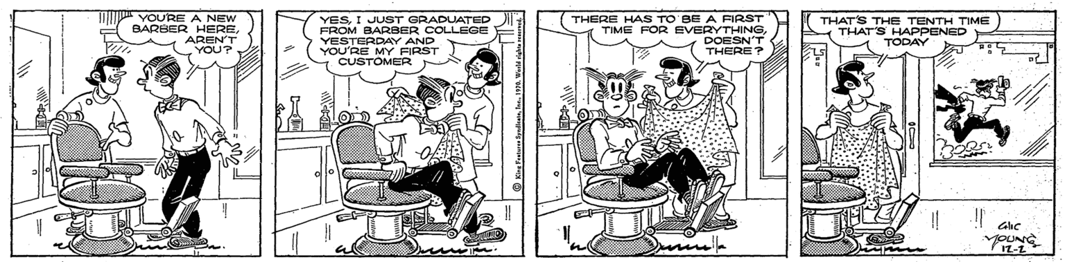 Organism OCR: YOU'RE A NEW BARBER HEREAREN'T YOU? YESI JUST GRADUATED FROM BARBER COLLEGE YESTERDAY AND YOU'RE MY FIRST CUSTOMER THERE HAS TO BE A FIRST TIME FOR EVERYTHINGDOESN'T THERE? THAT'S THE TENTH TIME S THAT'S HAPPENED TODAY @ Kine Festurs Byadiante. 190. Warld cah YOU'RE A NEW BARBER HEREAREN'T YOU? YESI JUST GRADUATED FROM BARBER COLLEGE YESTERDAY AND YOU'RE MY FIRST CUSTOMER THERE HAS TO BE A FIRST TIME FOR EVERYTHINGDOESN'T THERE? THAT'S THE TENTH TIME S THAT'S HAPPENED TODAY @ Kine Festurs Byadiante. 190. Warld cah