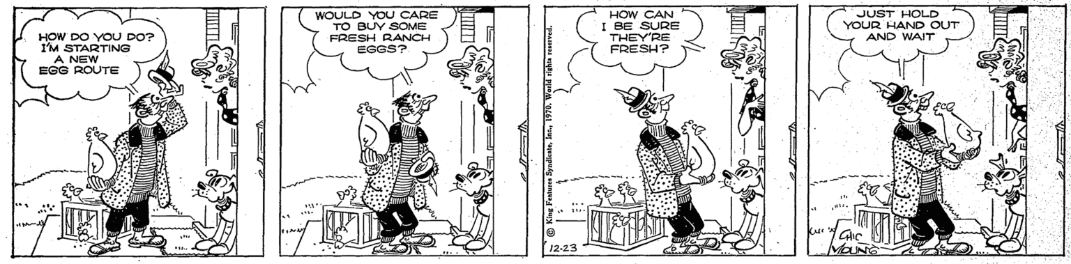 Comics OCR: WOULD YO U CARE TO BUY SOME FRESH RANCH EGGS? HOW CAN I BE SURE THEY'RE FRESH? JUST HOLD YOUR HAND OUT AND WAIT HOW DO YOU DO? I'M STARTING A NEW EGG ROUTE 12-23 WOULD YO U CARE TO BUY SOME FRESH RANCH EGGS? HOW CAN I BE SURE THEY'RE FRESH? JUST HOLD YOUR HAND OUT AND WAIT HOW DO YOU DO? I'M STARTING A NEW EGG ROUTE 12-23