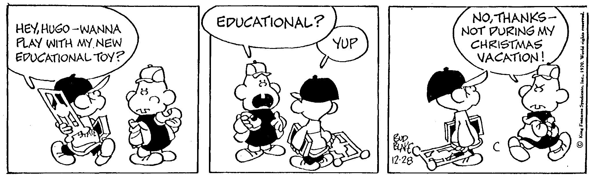 Gesture OCR: HEYHUGO-WANNA PLAY WITH MY NEW EDUCATIONAL TOY? EDUCATIONAL? YUP BUD. BINEC 12-28 NOTHANKS- NOT DURING MY CHRISTMAS VACATION! HEYHUGO - WANNA PLAY WITH MY NEW EDUCATIONAL TOY ? EDUCATIONAL ? YUP BUD . BINEC 12-28 NOTHANKS NOT DURING MY CHRISTMAS VACATION !