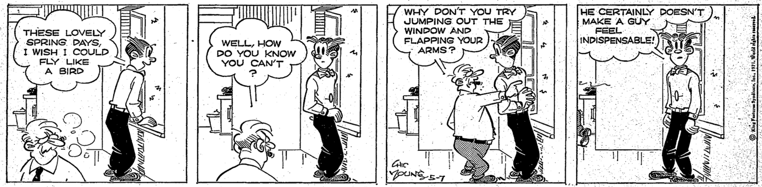 Comics OCR: WHY DON'T YOU TRY HE CERTAINLY DOESN'T MAKE A GUY. JUMPING OUT THE THESE LOVELY SPRING DAYSI WISH I COULD FLY LIKE A BIRD WINDOW AND FLAPPING YOUR ARMS? FEEL INDISPENSABLE! WELLHOw DO YOU KNOW YOU CAN'T YOUNS 57 WHY DON'T YOU TRY HE CERTAINLY DOESN'T MAKE A GUY. JUMPING OUT THE THESE LOVELY SPRING DAYSI WISH I COULD FLY LIKE A BIRD WINDOW AND FLAPPING YOUR ARMS? FEEL INDISPENSABLE! WELLHOw DO YOU KNOW YOU CAN'T YOUNS 57