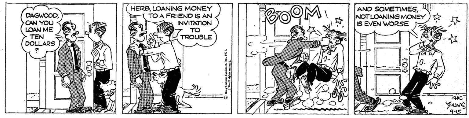 Illustration OCR: HERBLOANING MONEY TO A FRIEND IS AN INVITATION AND SOMETIMESNOT LOANING MONEY IS EVEN WORSE DAGWOODCAN YOU LOAN ME TEN DOLLARS TO TROUBLE 9-15 Werld rightn peered HERBLOANING MONEY TO A FRIEND IS AN INVITATION AND SOMETIMESNOT LOANING MONEY IS EVEN WORSE DAGWOODCAN YOU LOAN ME TEN DOLLARS TO TROUBLE 9-15 Werld rightn peered