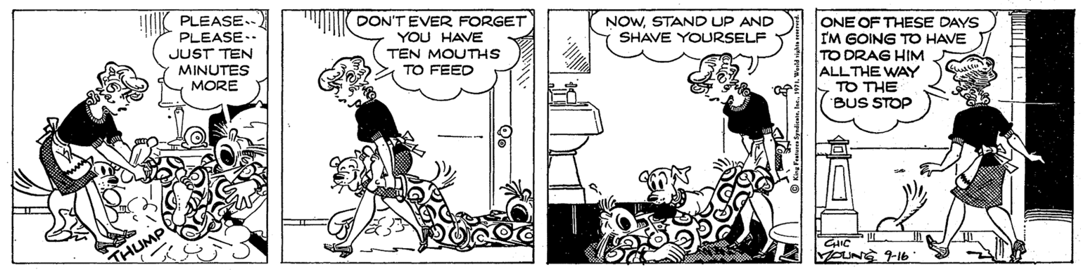 Fictional character OCR: PLEASE.. DON'TEVER FORGET YOU HAVE TEN MOUTHS NOWSTAND UP AND SHAVE YOURSELF ONE OF THESE DAYS IM GOING TO HAVE TO DRAG HIM ALLTHE WAY TO THE BUS STOP PLEASE.. JUST TEN MINUTES TO FEED MORE THUMP CHIC VOUNG 9-16 PLEASE.. DON'TEVER FORGET YOU HAVE TEN MOUTHS NOWSTAND UP AND SHAVE YOURSELF ONE OF THESE DAYS IM GOING TO HAVE TO DRAG HIM ALLTHE WAY TO THE BUS STOP PLEASE.. JUST TEN MINUTES TO FEED MORE THUMP CHIC VOUNG 9-16