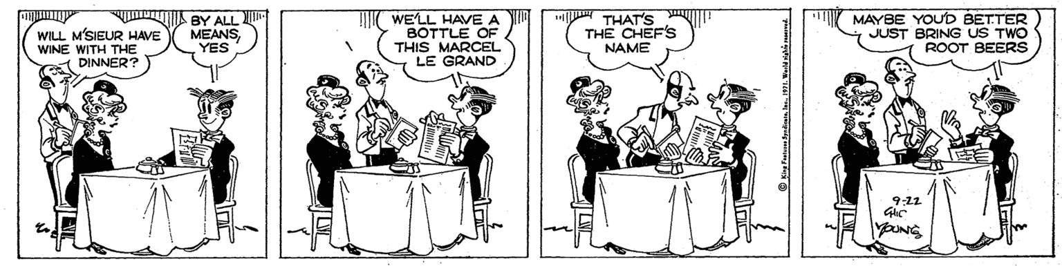 Table OCR: BY ALL MEANSYES T WE'LL HAVE A BOTTLE OF THIS MARCEL LE GRAND THAT'S THE CHEF's NAME MAYBE YOU'D BETTER JUST BRING US TWO ROOT BEERS WILL M'SIEUR HAVE WINE WITH THE DINNER? ANAA 9-22 OUNG BY ALL MEANSYES T WE'LL HAVE A BOTTLE OF THIS MARCEL LE GRAND THAT'S THE CHEF's NAME MAYBE YOU'D BETTER JUST BRING US TWO ROOT BEERS WILL M'SIEUR HAVE WINE WITH THE DINNER? ANAA 9-22 OUNG
