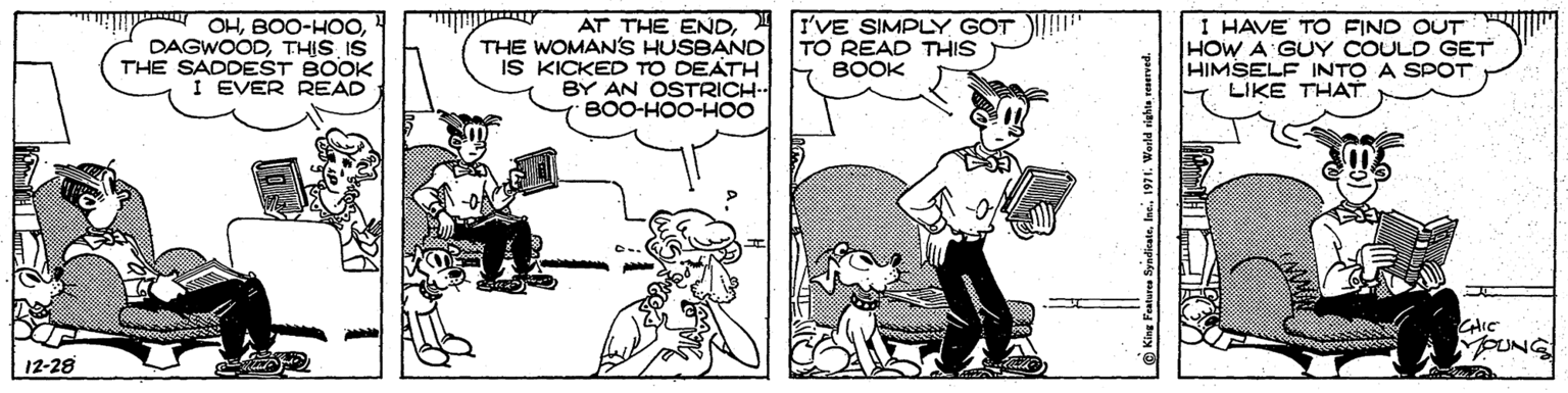 Font OCR: OHTHIS IS THE SADDEST BOOK I EVER READ AT THE ENDTHE WOMAN'S HUSBAND IS KICKED TO DEATH BY AN OSTRICH- B00-HOO-HOO I'VE SIMPLY GOT TO READ THIS BOOK I HAVE TO FIND OUT HOW A GUY COULD GET HIMSELF INTO A SPOT LIKE THAT O.. CHIC PUNG 12-28 OHTHIS IS THE SADDEST BOOK I EVER READ AT THE ENDTHE WOMAN'S HUSBAND IS KICKED TO DEATH BY AN OSTRICH- B00-HOO-HOO I'VE SIMPLY GOT TO READ THIS BOOK I HAVE TO FIND OUT HOW A GUY COULD GET HIMSELF INTO A SPOT LIKE THAT O.. CHIC PUNG 12-28