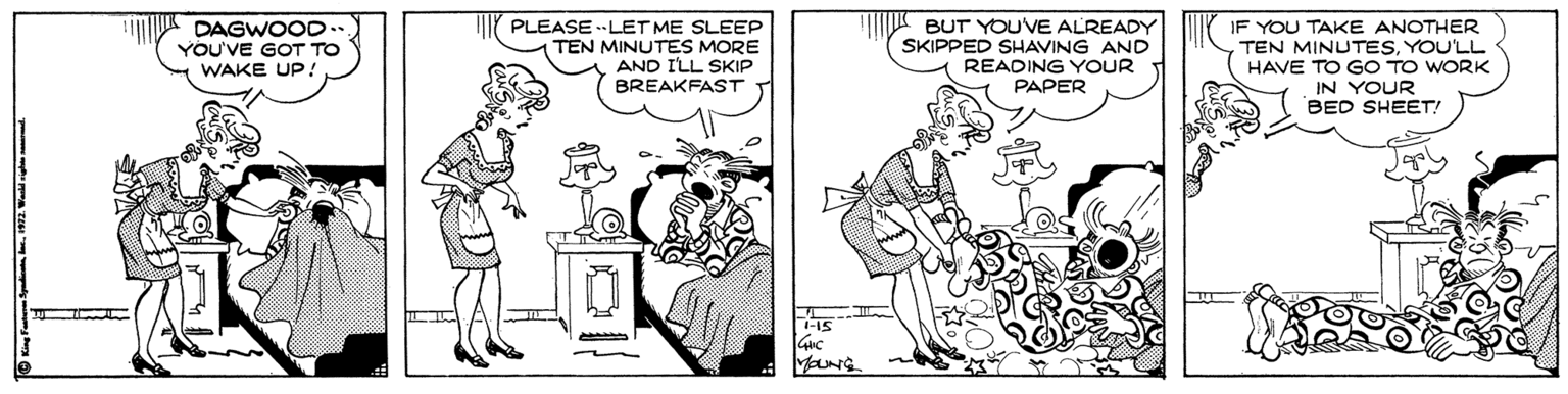 Illustration OCR: DAGWOOD.. YOU'VE GOT TO WAKE UP! PLEASE .LET ME SLEEP (TEN MINUTES MORE AND ILL SKIP BREAKFAST BUT YOU'VE ALREADY SKIPPED SHAVING AND READING YOUR PAPER IF YOU TAKE ANOTHER TEN MINUTESYOU'LL HAVE TO GO TO WORK IN YOUR BED SHEET! DAGWOOD.. YOU'VE GOT TO WAKE UP! PLEASE .LET ME SLEEP (TEN MINUTES MORE AND ILL SKIP BREAKFAST BUT YOU'VE ALREADY SKIPPED SHAVING AND READING YOUR PAPER IF YOU TAKE ANOTHER TEN MINUTESYOU'LL HAVE TO GO TO WORK IN YOUR BED SHEET!