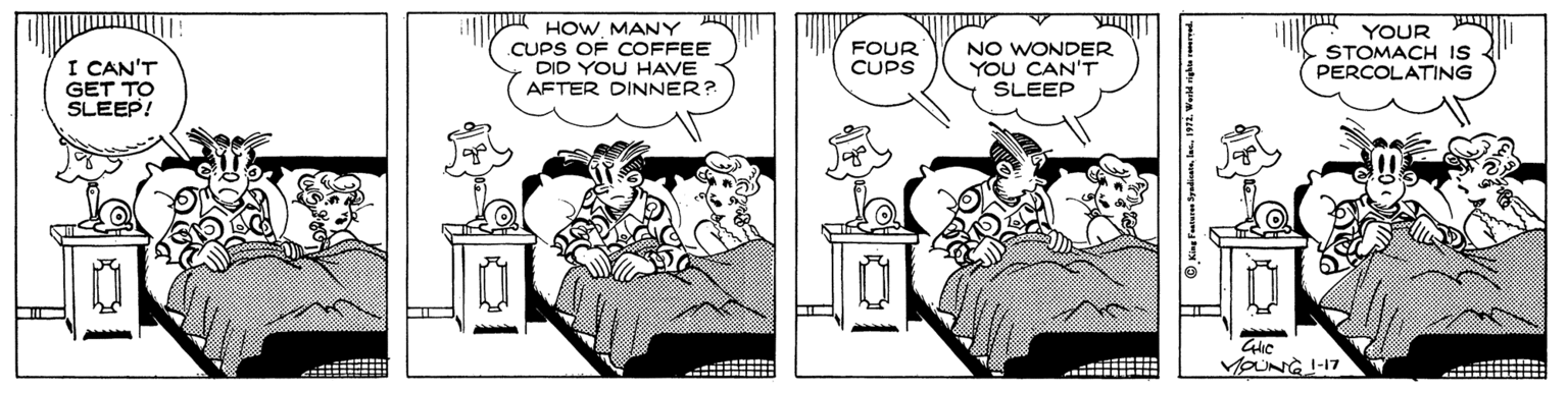 Publication OCR: HOWMANY CUPS OF COFFEE DID YOU HAVE AFTER DINNER? NO WONDER YOU CAN'T SLEEP YOUR STOMACH IS PERCOLATING FOUR CUPS I CAN'T GET TO SLEEP! VOUNG17 HOWMANY CUPS OF COFFEE DID YOU HAVE AFTER DINNER? NO WONDER YOU CAN'T SLEEP YOUR STOMACH IS PERCOLATING FOUR CUPS I CAN'T GET TO SLEEP! VOUNG17